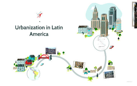 Urbanization In Latin America By Sammie Moore On Prezi