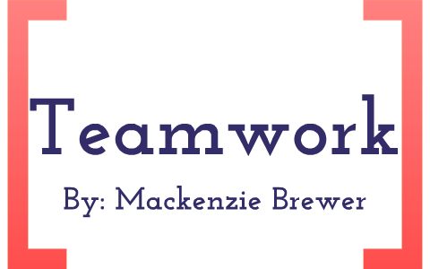 Teamwork 101 by Mackenzie Brewer on Prezi