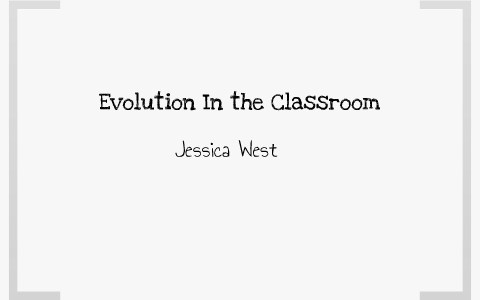 Evolution In the Classroom by Jessica West on Prezi