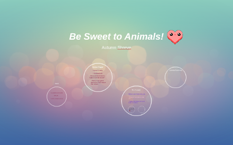 Be Sweet to Animals Too! by Autumn Shreve on Prezi