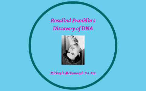 Rosalind Franklin's Discovery Of DNA By Mickayla McDonough On Prezi