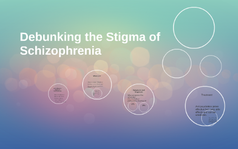 Debunking The Stigma Of Schizophrenia By On Prezi