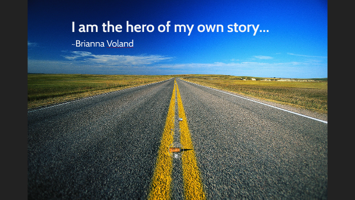 I Am The Hero Of My Own Story By Brianna Voland