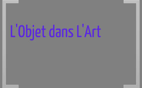 L'objet dans l'Art by Stephane Sardaillon on Prezi