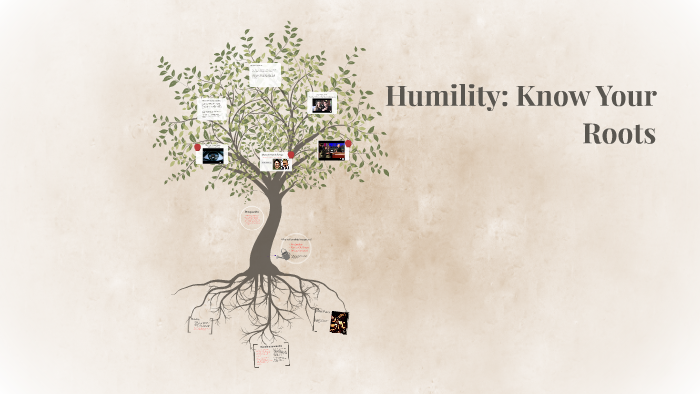 Humility: Know Your Roots by Theresa Martin on Prezi