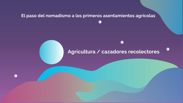 El Paso Del Nomadismo A Los Primeros Asentamientos Agricolas By Andrea ...