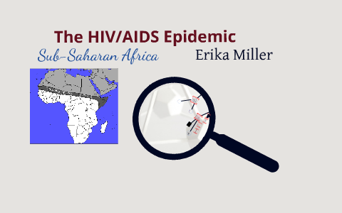 HIV/AIDS in Sub-Saharan Africa by Erika Miller on Prezi