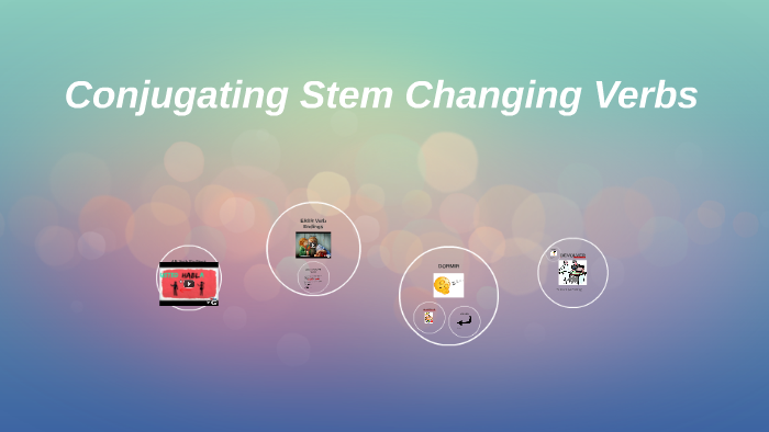 Conjugating Stem Changing Verbs By Meghin Seldon On Prezi