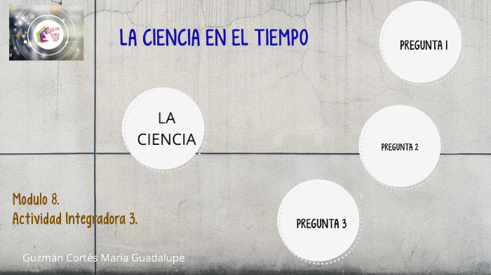 LA CIENCIA EN EL TIEMPO by MARIA GUADALUPE GUZMAN CORTES on Prezi