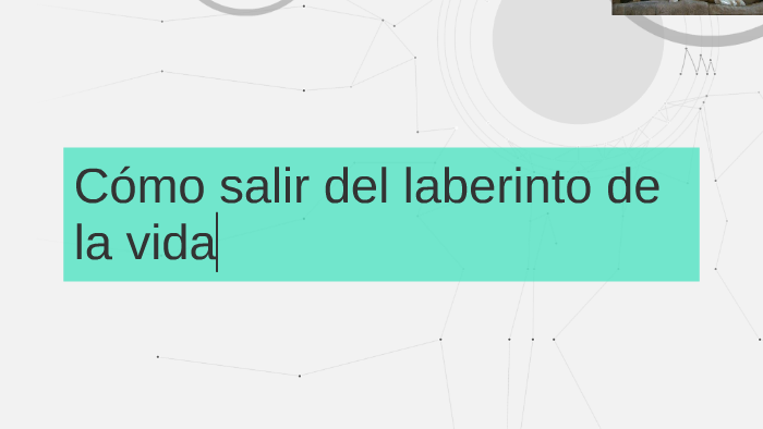 Cómo salir del laberinto de la vida by enzo cabanillas on Prezi