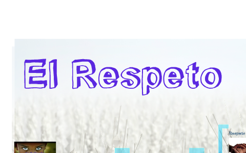 El Respeto by Heles Díaz on Prezi