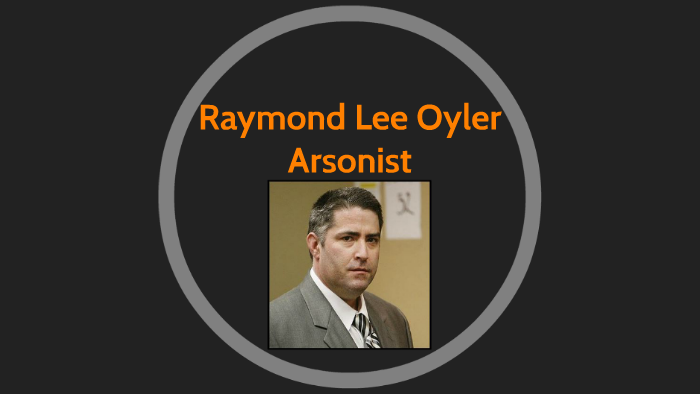 Raymond Lee Oyler Arsonist by Raymond Silva on Prezi Next