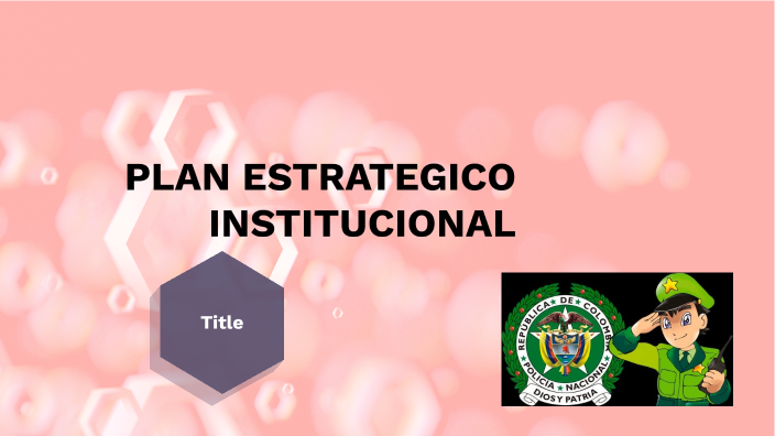 PLAN ESTRATEGICO INSTITUCIONAL - POLICIA NACIONAL By OMAR GUZMAN On Prezi