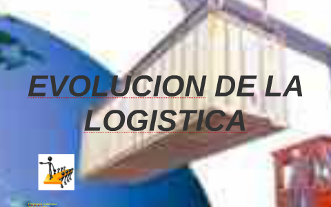 EVOLUCION DE LA LOGISTICA by juanjairo ortiz on Prezi