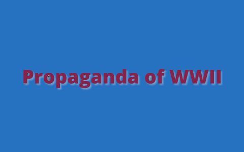 Propaganda of WWII by Brielle Levy on Prezi