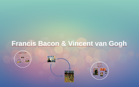 Francis Bacon Vincent Van Gogh By Johannes Kullmann On Prezi
