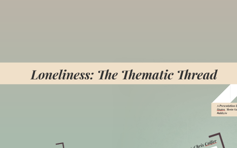 Loneliness: The thematic thread by Kelsie Baldwin on Prezi