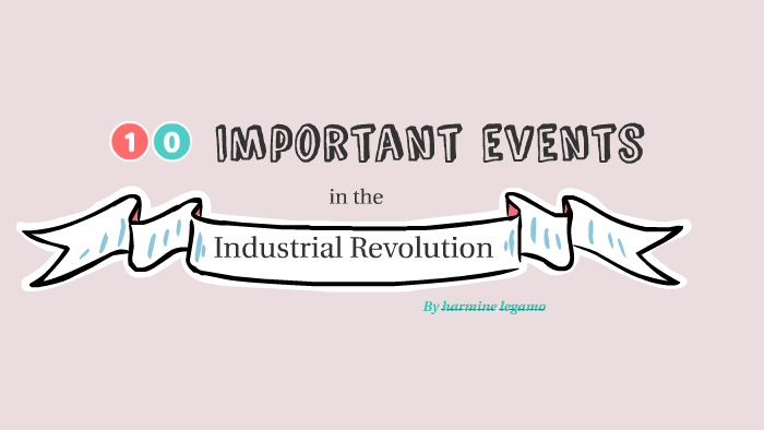 10-important-events-in-the-industrial-revolution-by-harmine-legamo