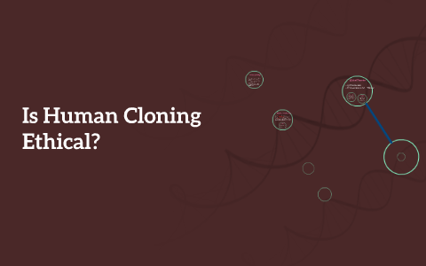 Is Human Cloning Ethical? by Teresa Perez on Prezi