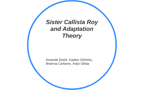 Sister Callista Roy and Adaptation Theory by brianna carbone on Prezi