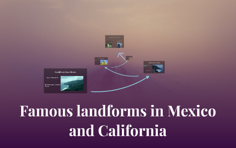 Famous landforms in Mexico and California by Allison Arellano