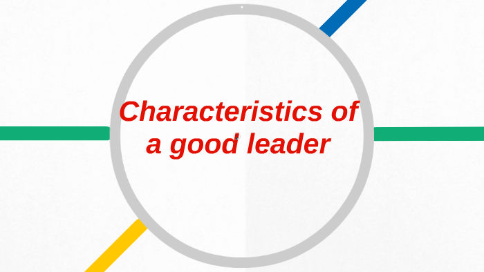 Characteristics of a good leader. by ben carlson on Prezi