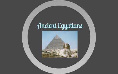 Ancient Egyptians by Danielle Goh on Prezi