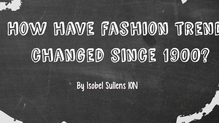 how-have-fashion-trends-changed-since-1900-by-izzy-sullens