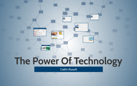 The Power Of Technology by Caitlin Russell on Prezi