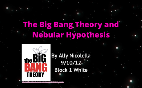 The Big Bang Theory And Nebular Hypothesis By Ally Nicolella On Prezi