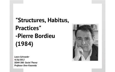 "Structures, Habitus, Practices" By Pierre Bourdieu By Laura Schroeder ...