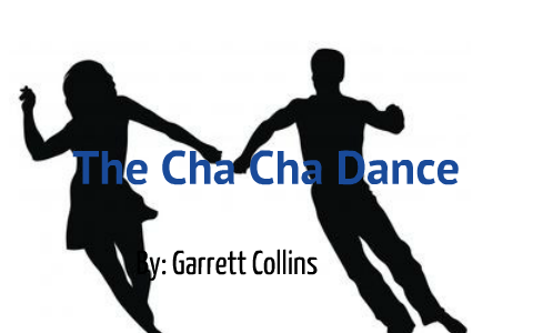 The Cha Cha by Garrett Collins on Prezi