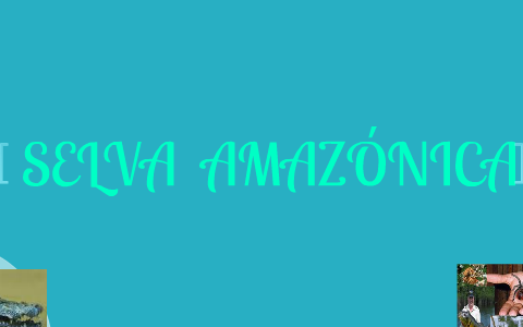 Selva Amazonica by vale mendez on Prezi