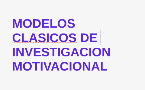 MODELOS CLASICOS DE INVESTIGACION MOTIVACIONAL by Antonio Gomez on Prezi  Next