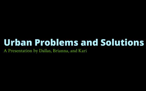 Urban Problems And Solutions By Kari Lundeen On Prezi