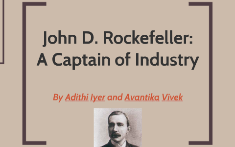 John D. Rockefeller: Captain of Industry by Avantika Vivek on Prezi