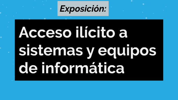Acceso ilícito a sistemas y equipos de informática by migue lop on Prezi