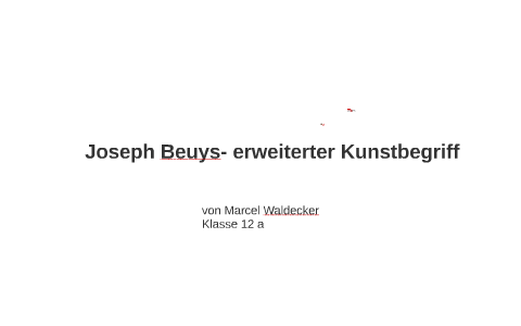 Joseph Beuys erweiterter Kunstbegriff by Marcel Waldecker on Prezi