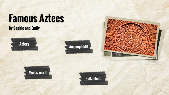 Famous Aztecs by Emily Leviton on Prezi
