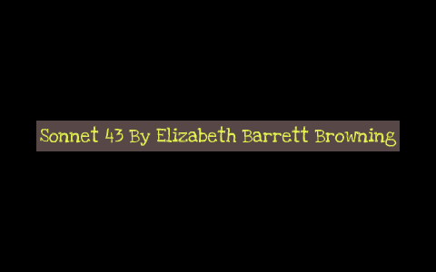 Sonnet 43 By Elizabeth Barrett Browning by Kristin Primm on Prezi