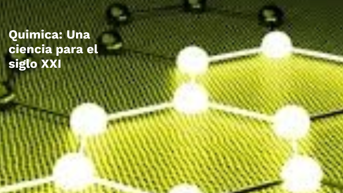Quimica: una ciencia para el siglo XXI by Juan Pablo Arias on Prezi