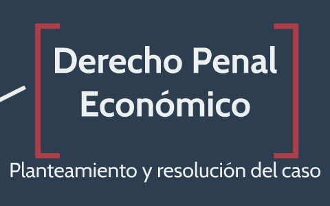 Derecho Penal Económico By Carlos Humberto Isasi Pastor On Prezi