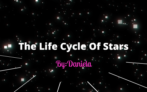 The Life Cycle of Stars by Daniela A on Prezi