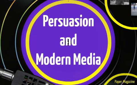 Persuasion and Modern Media by larissa mariani on Prezi