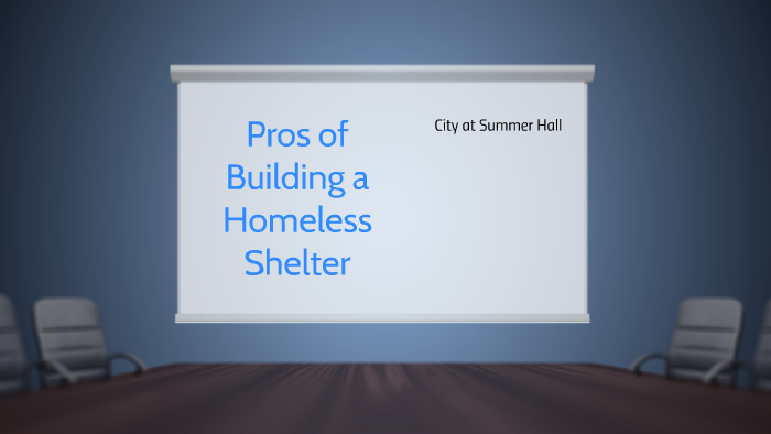 Pros of Building a Homeless Shelter by Navdeep Bal on Prezi