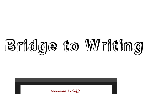 Bridge to Writing by Exceptional Mind on Prezi