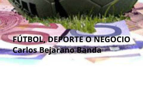 Futbol, Deporte O Negocio By Carlos Bejarano On Prezi