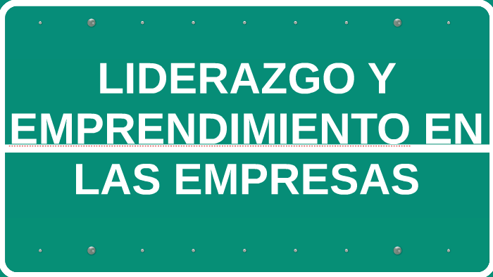 LIDERAZGO Y EMPRENDIMIENTO EN LAS EMPRESAS by ABEL ORTIZ on Prezi