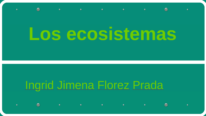 los ecosistemas by Ingrid Jimena Florez Prada on Prezi