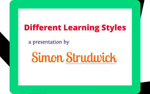 Simon Strudwick Learning Styles by Simon Strudwick on Prezi